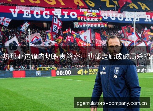 热那亚边锋内切职责解密:肋部走廊成破局杀招 热那亚边锋内切职责解密:肋部走廊成破局杀招